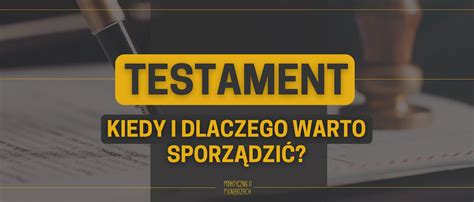 Testament dlaczego i kiedy warto sporządzić Praktycznie o Pieniądzach