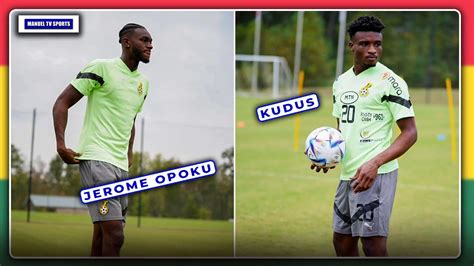 Kudus Mohammed Jerome Opoku Finally Join Black Stars Camp In Usa