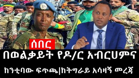 Ethiopia ሰበር ዜና የኢትዮታይምስ የዕለቱ ዜና በወልቃይት የዶር አብርሀምና ከንቲባው ፍጥጫከትግራይ