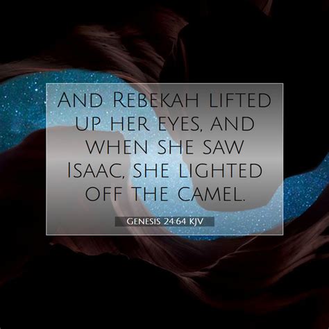 Genesis 24 64 Kjv And Rebekah Lifted Up Her Eyes And When She Saw