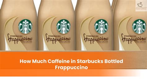 Starbucks Bottled Frappuccino How Much Caffeine Sugar Calories