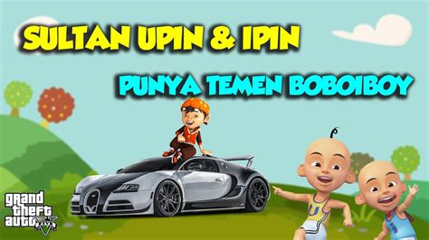 Sultan Upin Ipin Balap Bugatti Dengan Boboi Boy Gta Mod Sultan Upin