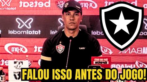 Rapaz Olha O Que T Cnico Do Vit Ria Falou Do Botafogo Not Cias Do