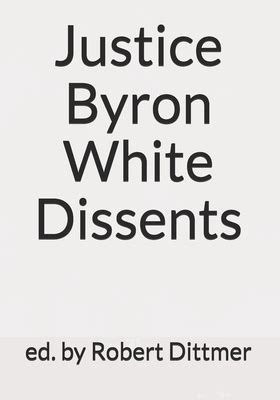 Justice Byron White Dissents by Robert Dittmer | Goodreads