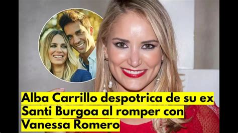 Alba Carrillo Despotrica De Su Ex Santi Burgoa Al Romper Con Vanessa