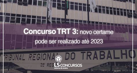 Concurso TRT 3 novo certame pode ser realizado até 2023 LS Ensino