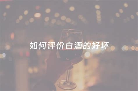 如何评价白酒的好坏 酒学号