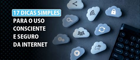 Uso Consciente Da Internet - Veja 17 dicas simples para o uso consciente e seguro da internet | Blog ...