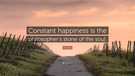 Voltaire Quote: “Constant happiness is the philosopher’s stone of the ...