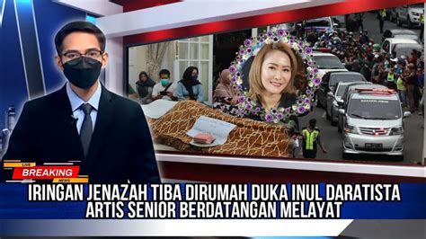 Innalillahi Iringan Jenazah Tiba Di Rumah Duka Inul Daratista Artis