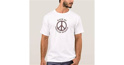 Peace Back By Popular Demand T Shirt Zazzle