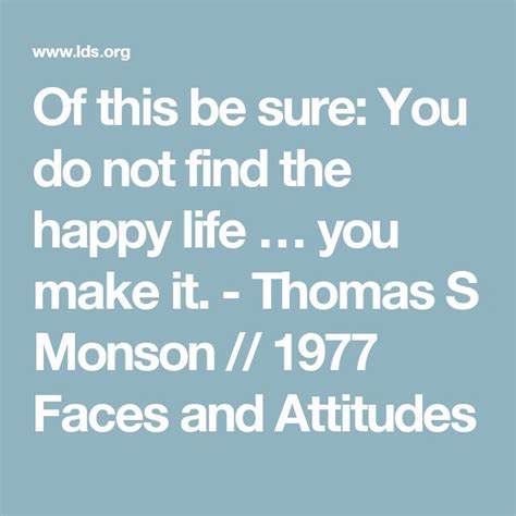 Of This Be Sure You Do Not Find The Happy Life You Make It Thomas