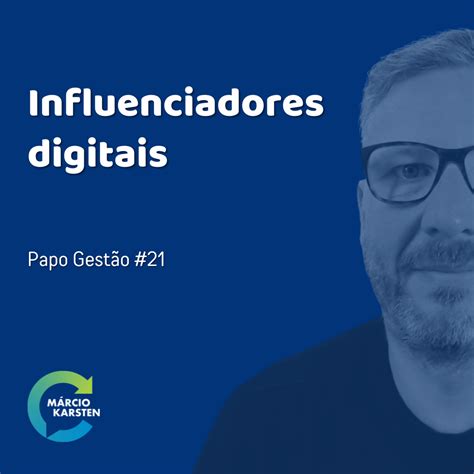 Papo Gestão 21 Influenciadores Digitais Márcio Karsten Consultor