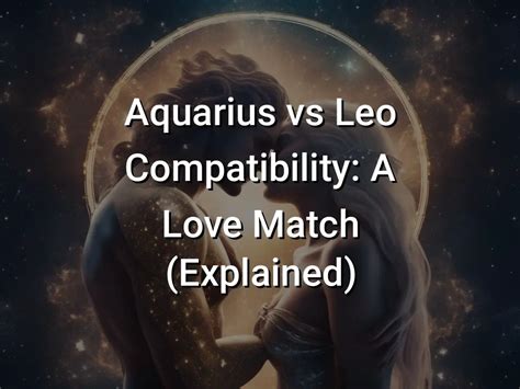 Aquarius Vs Leo Compatibility A Love Match Explained Symbol Genie