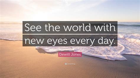 Dewitt Jones Quote See The World With New Eyes Every Day”