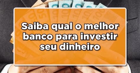 Veja agora Qual é o melhor banco para guardar dinheiro