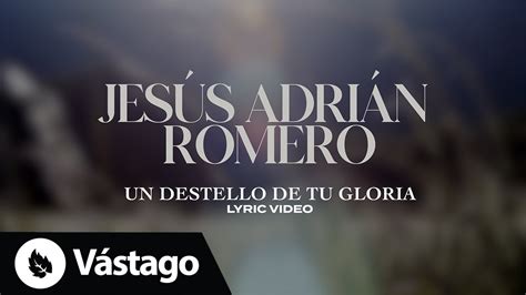 Un Destello De Tu Gloria Lyric Video Jesús Adrián Romero Youtube