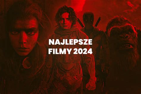 Najlepsze filmy 2024 co obejrzeć w tym roku