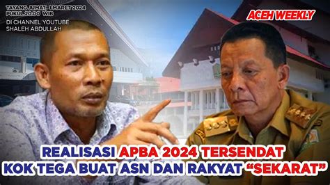 ACEHWEEKLY REALISASI APBA 2024 TERSENDAT KOK TEGA BUAT ASN DAN