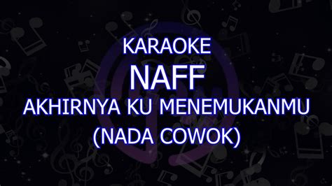 Karaoke Naff Akhirnya Ku Menemukanmu Nada Cowok Pria Lower Key Youtube