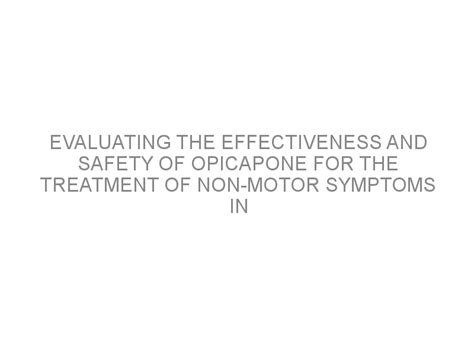 Evaluating The Effectiveness And Safety Of Opicapone For The Treatment