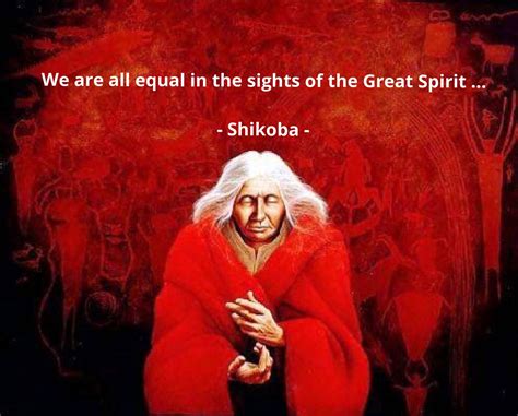 We Are All Equal In The Sights Of The Great Spirit Shikoba Wild