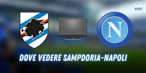 Dove Vedere Sampdoria Napoli Tutte Le Soluzioni In Tv E Streaming