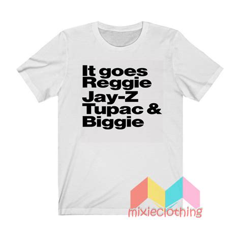 Get It Now It Goes Reggie Jay Z Tupac And Biggie T Shirt