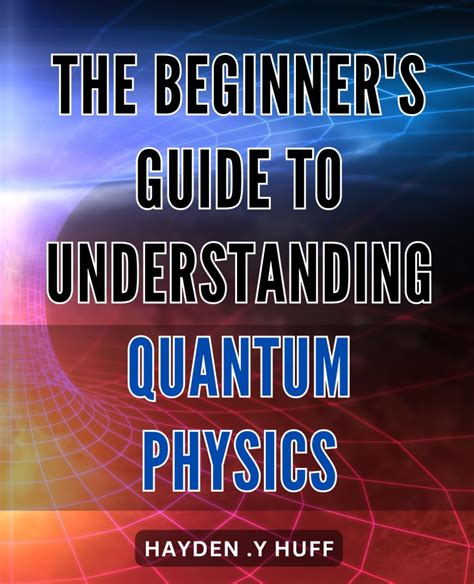 The Beginner S Guide To Understanding Quantum Physics Unlocking The