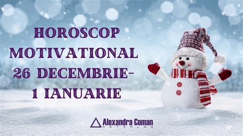 Horoscop Motivational 26 Decembrie 1 Ianuarie Cu Astrolog Alexandra