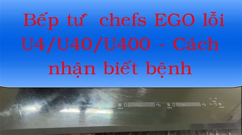 Tìm và sửa lỗi U4 U40 U400 bếp từ CHEFS eh dih888 How to fix Chefs