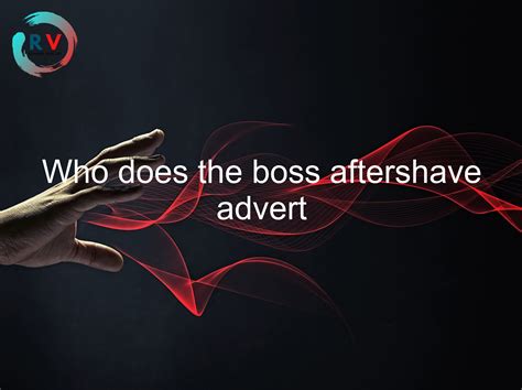 🔴 Who Does The Boss Aftershave Advert 2025 Updated Rechargue Your Life