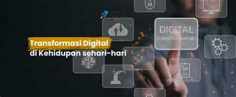 Peran Transformasi Digital Dengan Kehidupan Kita Dampak Dan Peluang Di