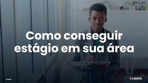 Dicas Para Voc Conseguir Um Est Gio Em Sua Rea Blog Libano