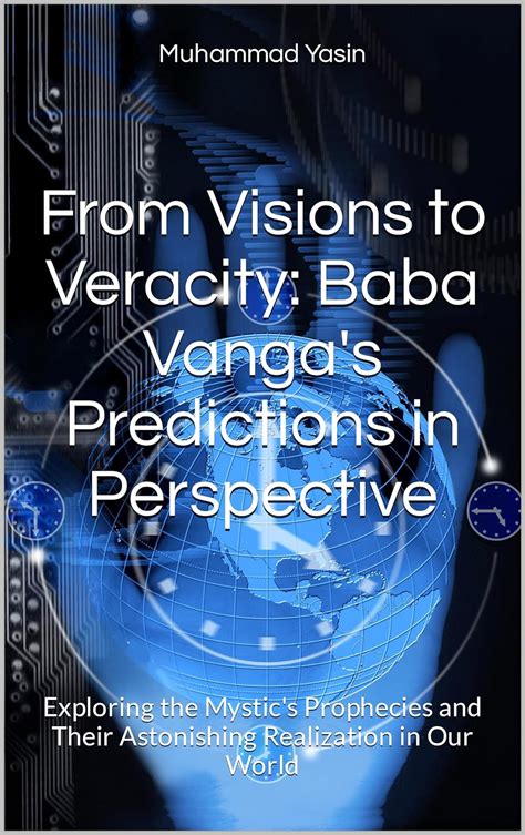 From Visions To Veracity Baba Vanga S Predictions In Perspective Exploring The Mystic S