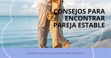 Como Buscar Y Encontrar Pareja Estable Consejos Practicos