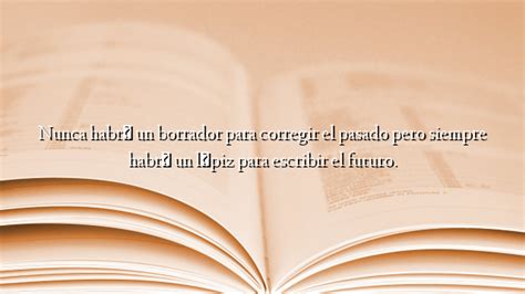Nunca Habr Un Borrador Para Corregir El Pasado Pero Siempre Habr Un
