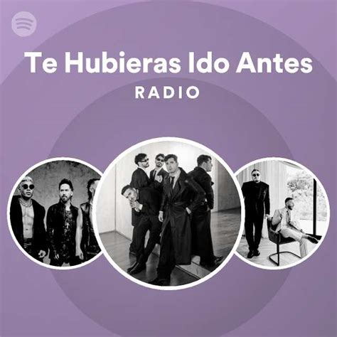 Te Hubieras Ido Antes Radio Playlist By Spotify Spotify