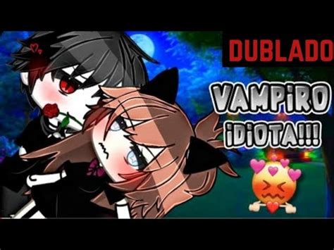 Vampiro Idiota Mini Filme Gacha Life DUBLADO YouTube