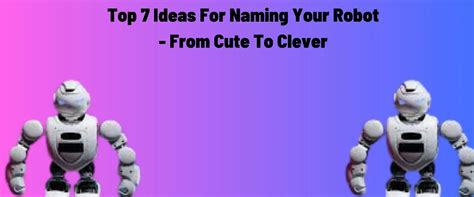 Top 7 Ideas For Naming Your Robot From Cute To Clever