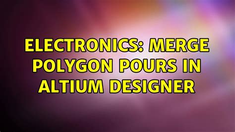 Electronics Merge Polygon Pours In Altium Designer Solutions