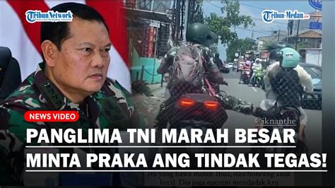 Panglima TNI Murka Perintahkan Praka ANG Ditindak Tegas Dan Minta Maaf