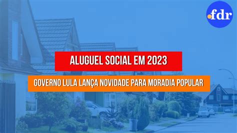 Aluguel Social Conhe A O Projeto Do Governo Lula Que Garante A Isen O