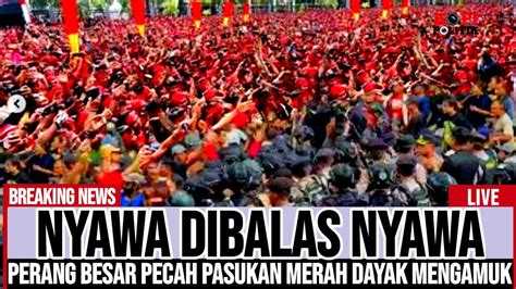 NYAWA DIBALAS NYAWA PASUKAN MERAH DAYAK MENGAMUK NYATAKAN PERANG