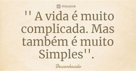 A Vida é Muito Complicada Mas Também é Muito Simples Pensador