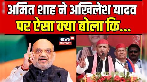 Loksabha Election 2024 Akhilesh Yadav पर Amit Shah का बड़ा प्रहार