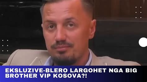 Eksluzive Blero Largohet Nga Big Brother Vip Kosova YouTube