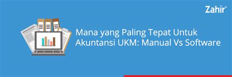 Mana Yang Paling Tepat Untuk Akuntansi Ukm Manual Vs Software Zahir