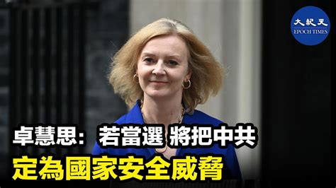 9月5日英國保守黨新黨魁將出爐，他也會成為新一任英國首相。目前呼聲最高的是現任外相卓慧思，她曾表示，如果當選，將把中共列為國家安全威脅