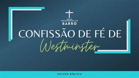 CONFISSÃO DE FÉ DE WESTMINSTER Estudo Bíblico 19h30min YouTube